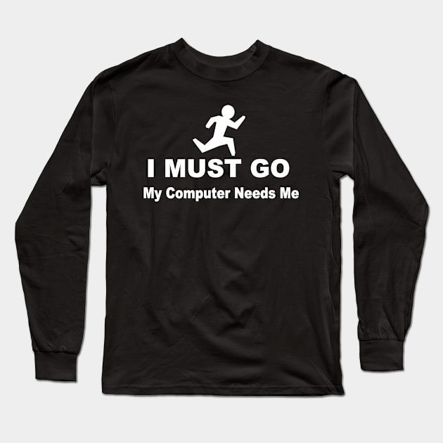 I must go my computer needs me Long Sleeve T-Shirt by pickledpossums